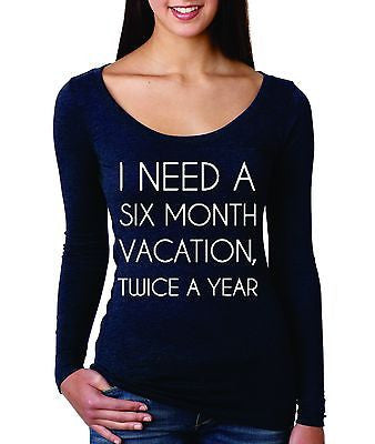 I Need Six Month Vacation Twice A Year Women Long Sleeve Shirt - ALLNTRENDSHOP
