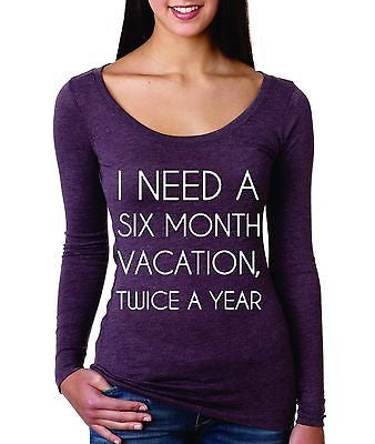 I Need Six Month Vacation Twice A Year Women Long Sleeve Shirt - ALLNTRENDSHOP
