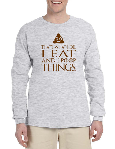 Men's Long Sleeve That's What I Do I Eat And Poop Things Fun