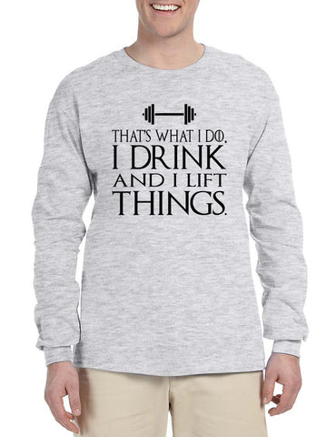 Men's Long Sleeve That's What I Do I Drink And Lift Things Fun