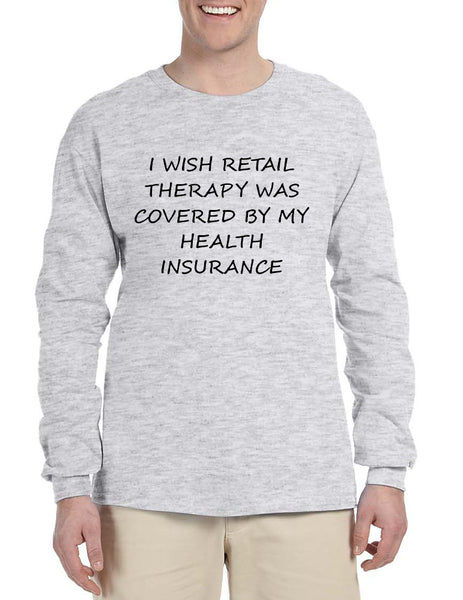 Men's Long Sleeve Retail Therapy Covered Insurance Funny Shirt