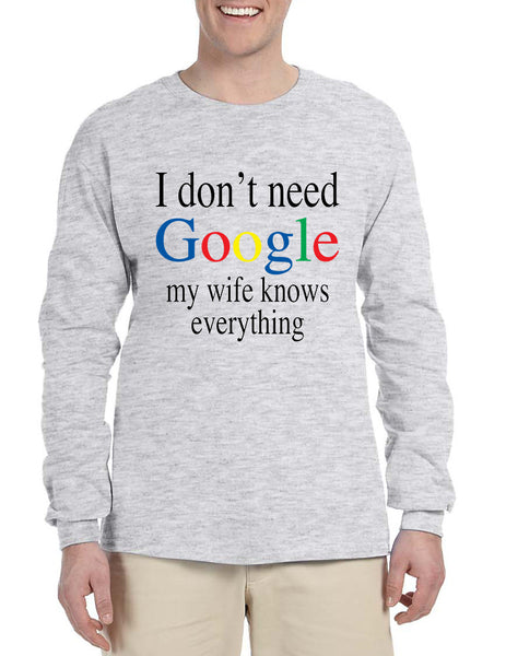Men's Long Sleeve I Don't Need Google My Wife Know Everything