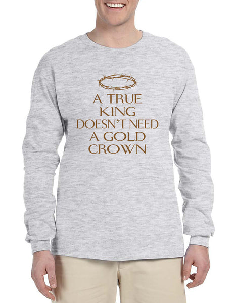 Men's Long Sleeve A True King Doesn't Need A Gold Crown