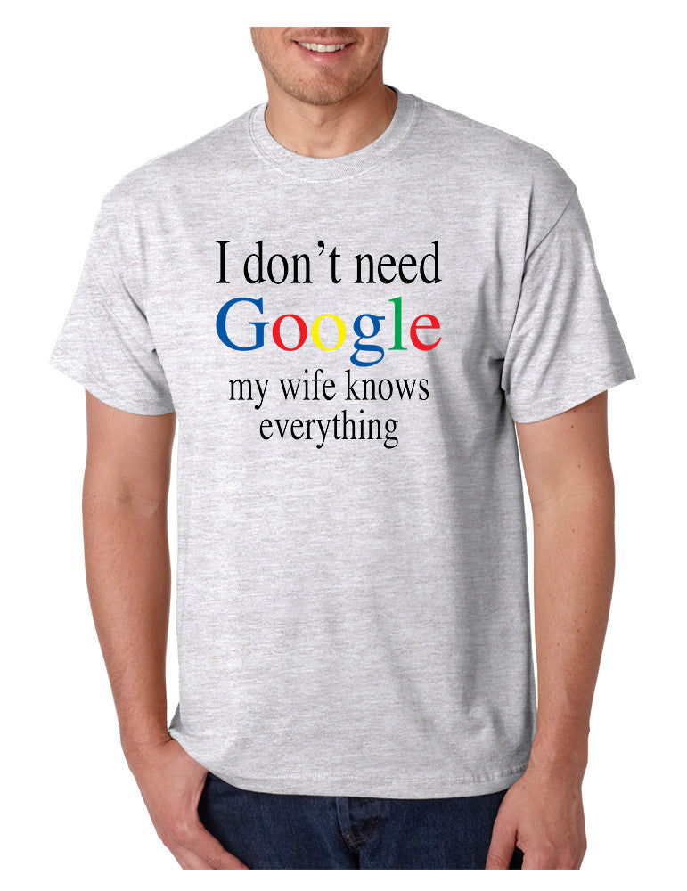 Men's T Shirt I Don't Need Google My Wife Know Everything Funny