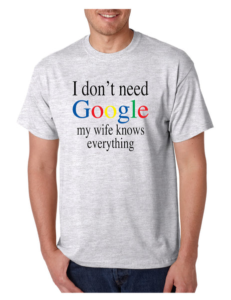 Men's T Shirt I Don't Need Google My Wife Know Everything Funny