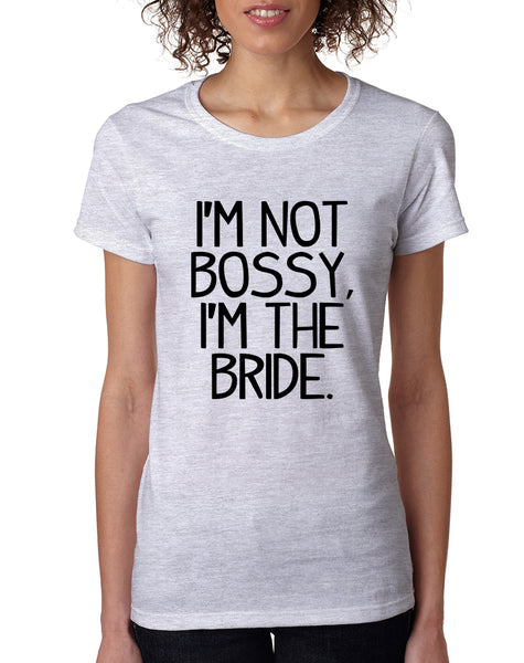 Women's T Shirt I'm Not Bossy I'm The Bride Funny Wedding