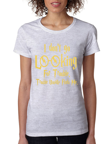 Women's T Shirt I Don't Go Looking For Trouble Finds Me - ALLNTRENDSHOP - 2
