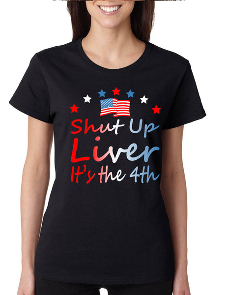 Women's T Shirt Shut Up Liver It's The 4th Of July Drunk USA Party