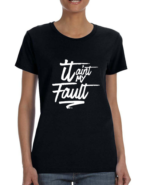 Women's T Shirt It Aint My Fault Trendy Cool Troublemaker Tee