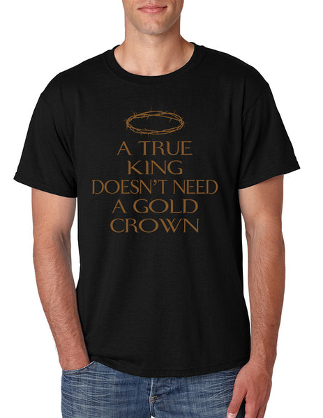 Men's T Shirt True King Doesn't Need A Gold Crown Funny