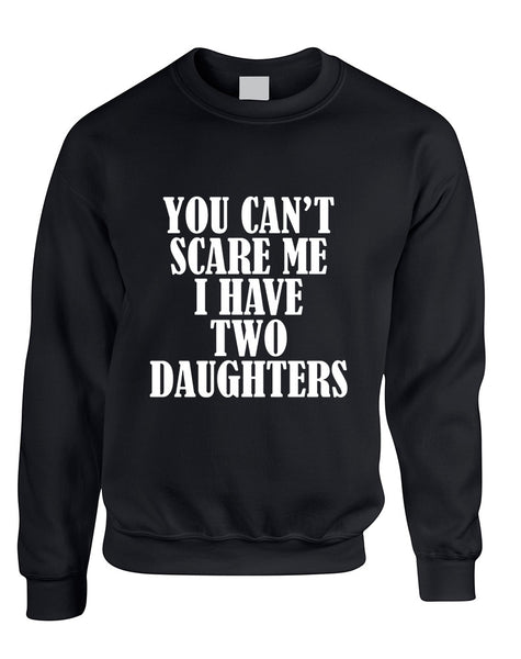Adult Sweatshirt You Can't Scare Me I have Two Daughters Fun