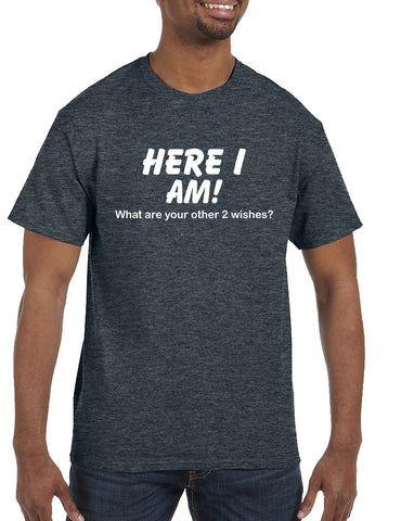 Men's T Shirt Here I Am What Are Your Other 2 Wishes Funny Tee