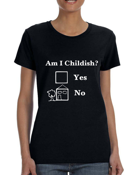 Women's T Shirt Am I Childish Funny Shirt Humor Saying Tee Gift