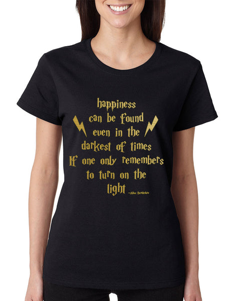 Women's T Shirt Happiness Can Be Found Even In The Darkest