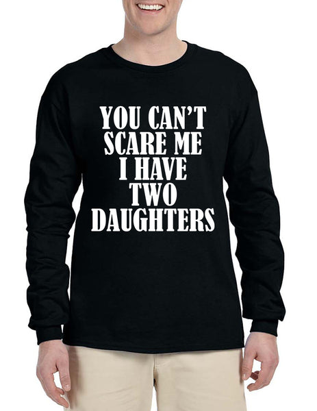 Men's Long Sleeve You Can't Scare Me I have Two Daughters