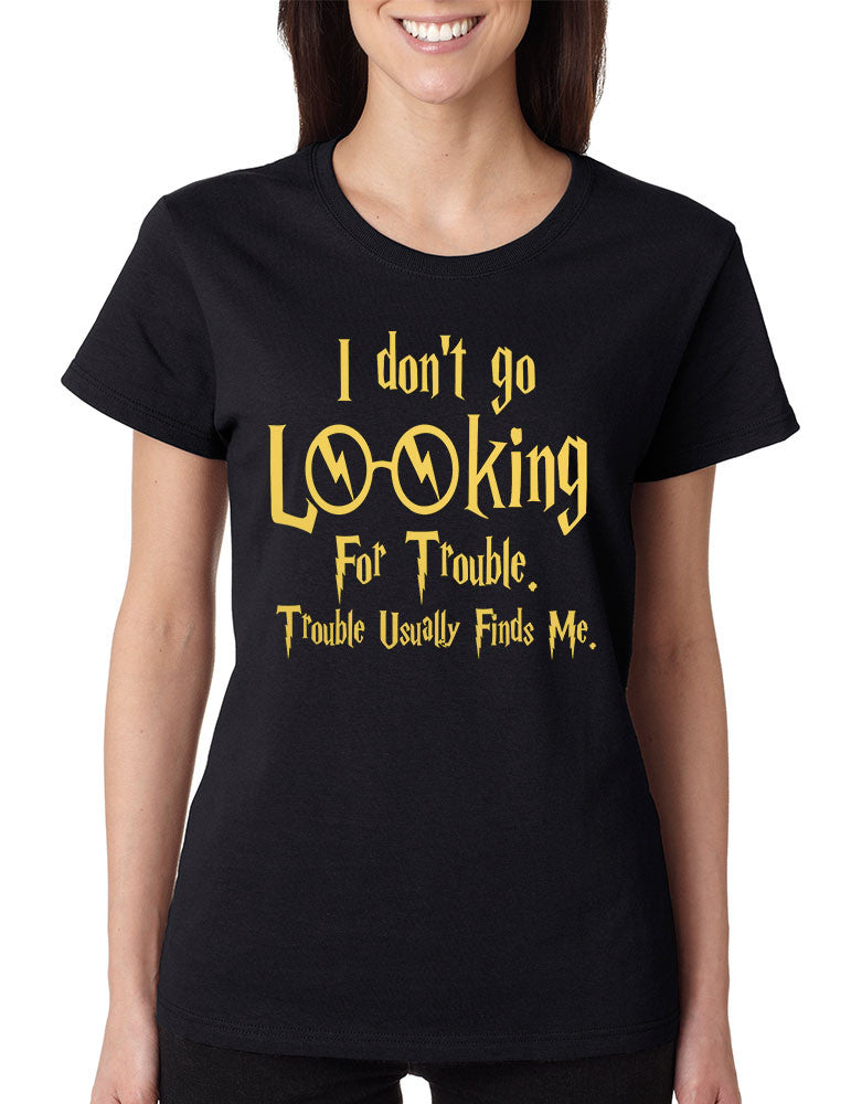 Women's T Shirt I Don't Go Looking For Trouble Finds Me - ALLNTRENDSHOP - 1