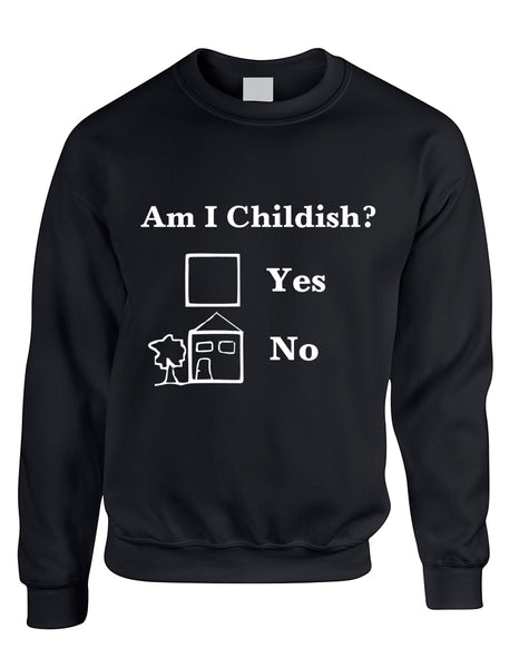 Adult Sweatshirt Am I Childish Funny Saying Top Cool Humor Gift