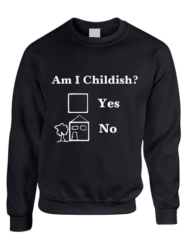 Adult Sweatshirt Am I Childish Funny Saying Top Cool Humor Gift