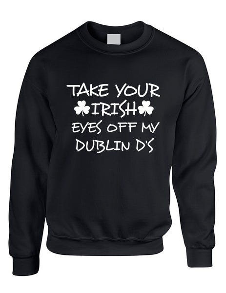 Adult Sweatshirt Take Your Irish Eyes Off My Dublin St Patrick's