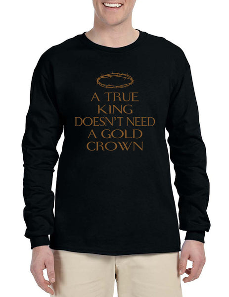 Men's Long Sleeve A True King Doesn't Need A Gold Crown