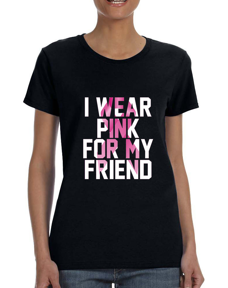 Women's T Shirt I Wear Pink For My Friend October Awareness