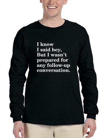 Men's Long Sleeve I Know I Said Hey Wasn't Prepared For Any