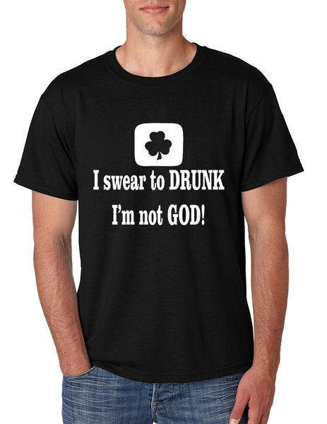 Men's T Shirt I Swear To Drunk I'm Not God St Patrick's Tee
