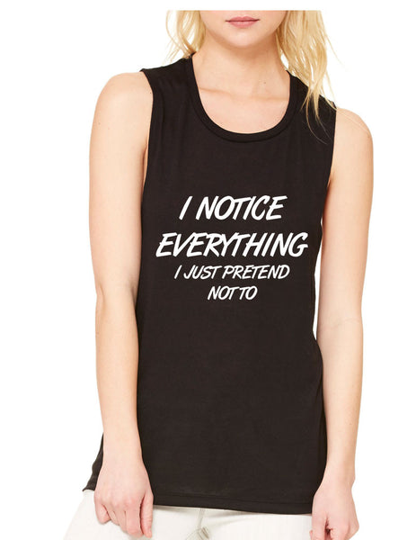 Women's Flowy Muscle Top I Notice Everything Pretend Not To - ALLNTRENDSHOP - 1