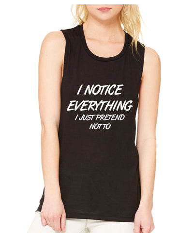 Women's Flowy Muscle Top I Notice Everything Pretend Not To - ALLNTRENDSHOP - 1