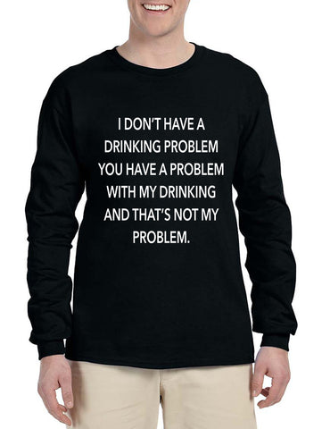 Men's Long Sleeve I Don't Have A Drinking Problem Sarcasm