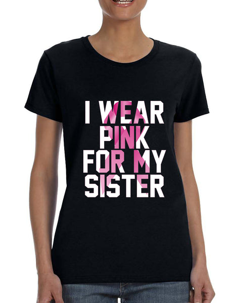 Women's T Shirt I Wear Pink For My Sister Cancer Awareness