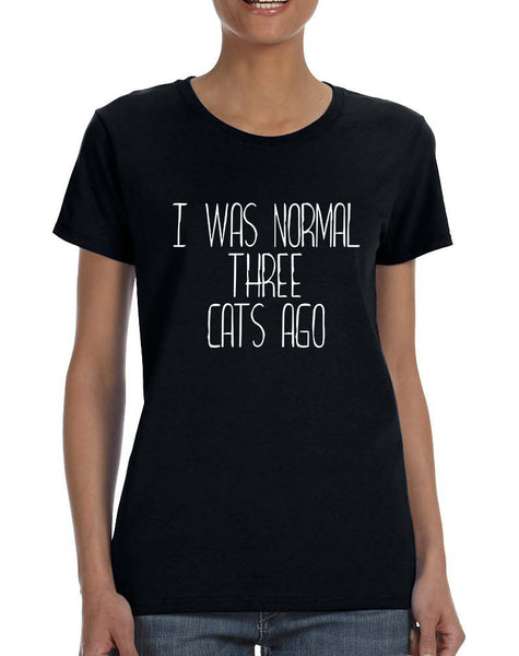 Women's T Shirt I Was Normal 3 Cats Ago Cute Humor Pets