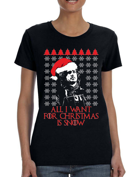 Women's T Shirt All I Want For Christmas Is Snow Jon Snow Ugly