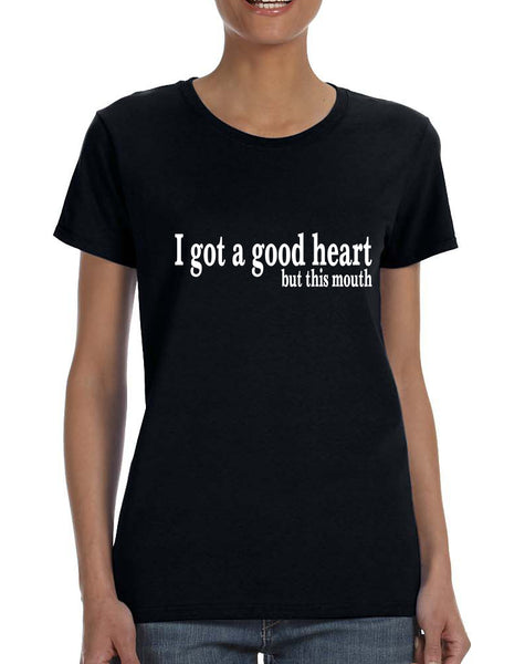 Women's T Shirt I Got A Good Heart But This Mouth Shirt Funny Gift