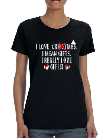 Women's T Shirt I Love Christmas I Mean Gifts Humor Xmas Tee