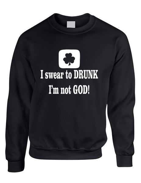 Adult Sweatshirt I Swear To Drunk I'm Not God St Patrick's Top