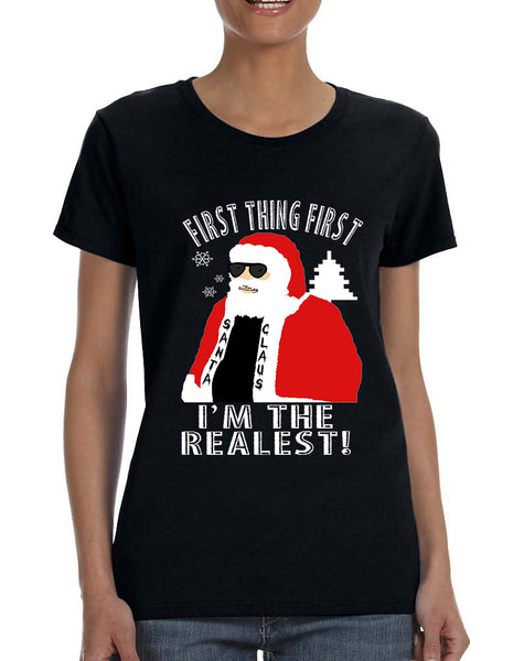 Women's T Shirt First Thing First I'm The Realest Xmas Santa Shirt