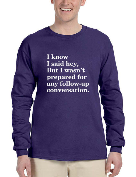 Men's Long Sleeve I Know I Said Hey Wasn't Prepared For Any