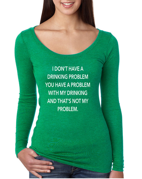 Women's Shirt I Don't Have A Drinking Problem Funny Shirt