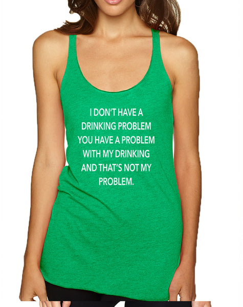Women's Tank Top I Don't Have A Drinking Problem Funny Top