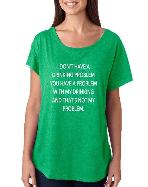 Women's Dolman I Don't Have A Drinking Problem Humor Shirt