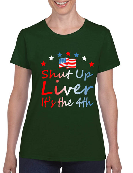 Women's T Shirt Shut Up Liver It's The 4th Of July Drunk USA Party