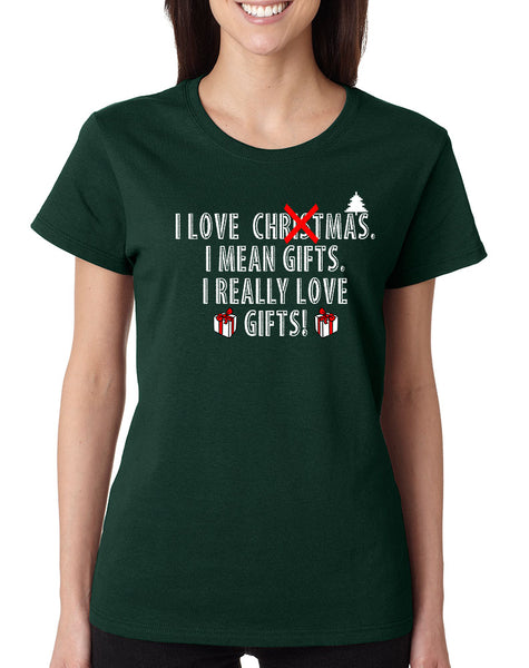 Women's T Shirt I Love Christmas I Mean Gifts Humor Xmas Tee