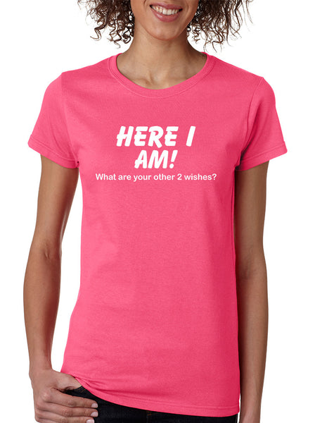 Women's T Shirt Here I Am What Are Your Other 2 Wishes Humor