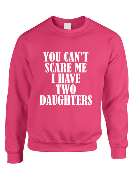 Adult Sweatshirt You Can't Scare Me I have Two Daughters Fun