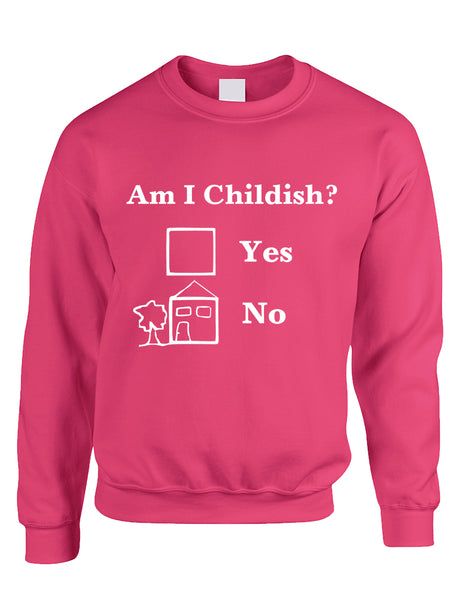 Adult Sweatshirt Am I Childish Funny Saying Top Cool Humor Gift