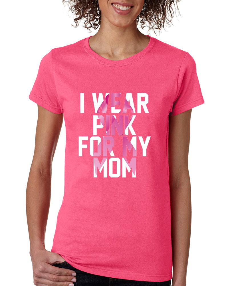 Women's T Shirt I Wear Pink For My Mom Breast Cancer Support