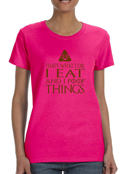Women's T Shirt That's What I Do I Eat And I Poop Things