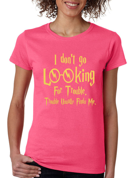 Women's T Shirt I Don't Go Looking For Trouble Finds Me - ALLNTRENDSHOP - 3