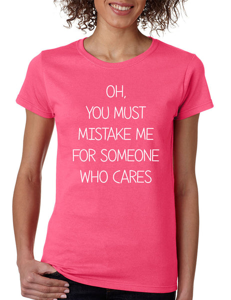 Women's T Shirt You Must Mistake Me Someone Cares Funny Shirt - ALLNTRENDSHOP - 6
